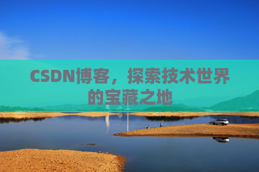 CSDN博客，探索技术世界的宝藏之地