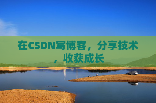 在CSDN写博客，分享技术，收获成长